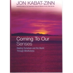 Coming To Our Senses: Healing Ourselves and the World Through Mindfulness
