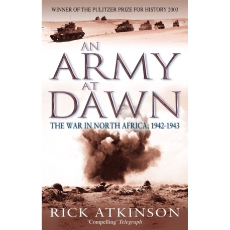 An Army At Dawn: The War in North Africa, 1942-1943