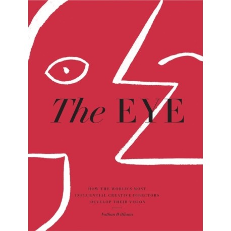 The Eye: How the World’s Most Influential Creative Directors Develop Their Vision