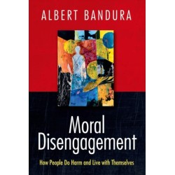 Moral Disengagement: How People Do Harm and Live with Themselves