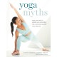 Yoga Myths: What You Need to Learn and Unlearn for a Safe and Healthy Yoga Practice