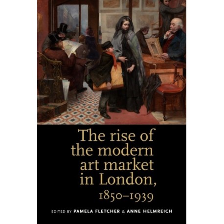 The Rise of the Modern Art Market in London: 1850–1939