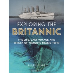 Exploring the Britannic: The life, last voyage and wreck of Titanic's tragic twin