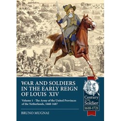 Wars and Soldiers in the Early Reign of Louis XIV: Volume 1 - The Army of the United Provinces of the Netherlands, 1660-1687
