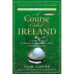 A Course Called Ireland: A Long Walk in Search of a Country, a Pint, and the Next Tee