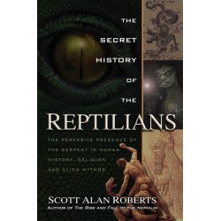 The Secret History of the Reptilians: The Pervasive Presence of the Serpent in Human History, Religion and Alien Mythos