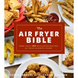 The Air Fryer Bible: More Than 200 Healthier Recipes for Favorite Dishes and Special Treats