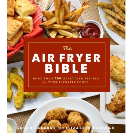 The Air Fryer Bible: More Than 200 Healthier Recipes for Favorite Dishes and Special Treats