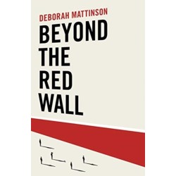 Beyond the Red Wall: Why Labour Lost, How the Conservatives Won and What Will Happen Next?