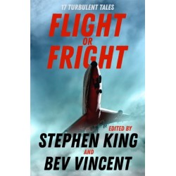 Flight or Fright: 17 Turbulent Tales Edited by Stephen King and Bev Vincent