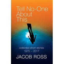 Tell No-One About This: Collected Short Stories 1975-2017