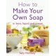 How To Make Your Own Soap: in traditional bars,  liquid or cream