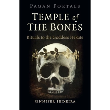Pagan Portals - Temple of the Bones: Rituals to the Goddess Hekate