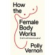How the Female Body Works: (In all its wild, miraculous glory)