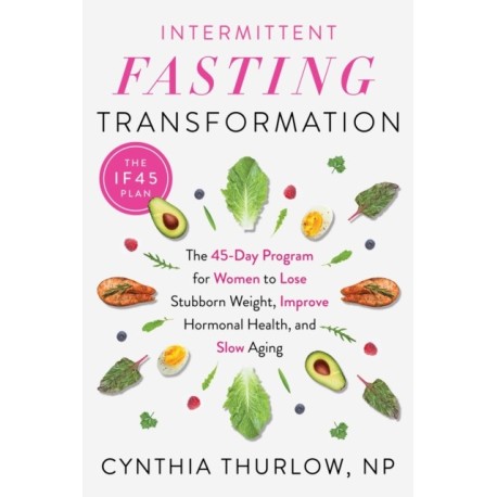 Intermittent Fasting Transformation: The 45-Day Program for Women to Lose Stubborn Weight, Improve Hormonal Health, and Slow Aging