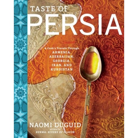 Taste of Persia: A Cook's Travels Through Armenia, Azerbaijan, Georgia, Iran, and Kurdistan