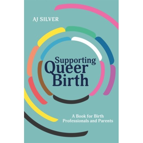 Supporting Queer Birth: A Book for Birth Professionals and Parents