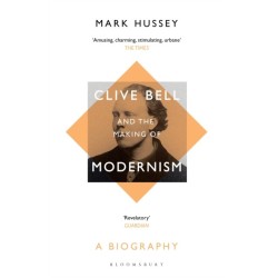 Clive Bell and the Making of Modernism: A Biography