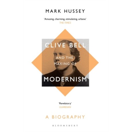 Clive Bell and the Making of Modernism: A Biography