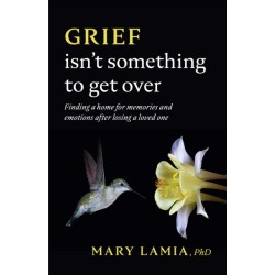 Grief Isn't Something to Get Over: Finding a Home for Memories and Emotions After Losing a Loved One