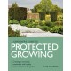Gardener's Guide to Protected Growing: Creating a successful, sustainable and healthy micro-climate in the garden