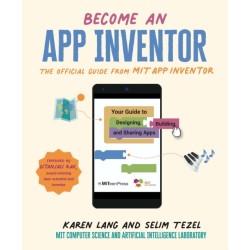 Become an App Inventor: The Official Guide from MIT App Inventor: Your Guide to Designing, Building, and Sharing Apps