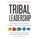 Tribal Leadership: Leveraging Natural Groups to Build a Thriving Organization