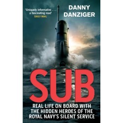 Sub: Real Life on Board with the Hidden Heroes of the Royal Navy's Silent Service