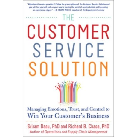 The Customer Service Solution: Managing Emotions, Trust, and Control to Win Your Customer’s Business