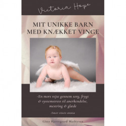 Mit unikke barn med knækket vinge: En mors rejse gennem sorg, frygt & systemstress -til anerkendelse, mestring & glæde