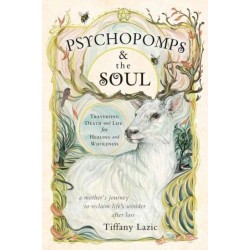 Psychopomps & the Soul: Traversing Death and Life for Healing and Wholeness