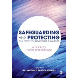 Safeguarding and Protecting Children, Young People and Families: A Guide for Nurses and Midwives