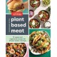 Cooking with Plant-Based Meat: 75 Satisfying Recipes Using Next-Generation Meat Alternatives