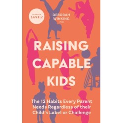 Raising Capable Kids: The 12 Habits Every Parent Needs Regardless of their Child's Label or Challenge