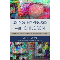 Using Hypnosis with Children: Creating and Delivering Effective Interventions