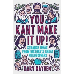 You Kant Make it Up!: Strange Ideas from History's Great Philosophers