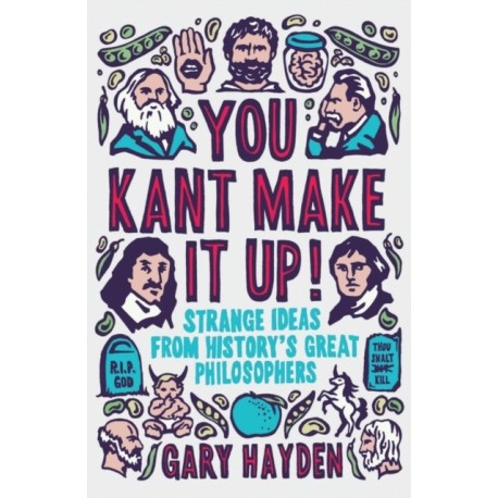 You Kant Make it Up!: Strange Ideas from History's Great Philosophers