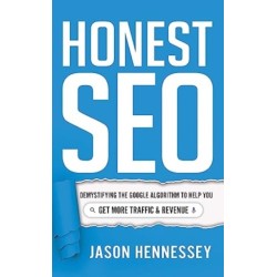 Honest Seo: Demystifying the Google Algorithm to Help You Get More Traffic and Revenue