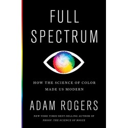 Full Spectrum: How the Science of Color Made Us Modern