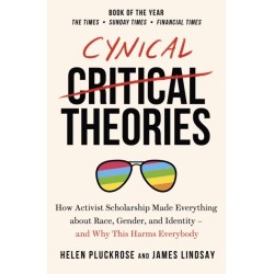 Cynical Theories: How Activist Scholarship Made Everything about Race, Gender, and Identity - And Why this Harms Everybody