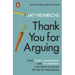 Thank You for Arguing: What Cicero, Shakespeare and the Simpsons Can Teach Us About the Art of Persuasion