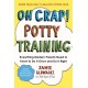 Oh Crap! Potty Training: Everything Modern Parents Need to Know  to Do It Once and Do It Right