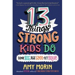13 Things Strong Kids Do: Think Big, Feel Good, Act Brave: Think Big, Feel Good, Act Brave
