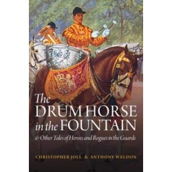 The Drum Horse in the Fountain: & Other Tales of Heroes and Rogues in the Guards