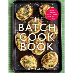 The Batch Cook Book: Money-saving Meal Prep For Busy Lives