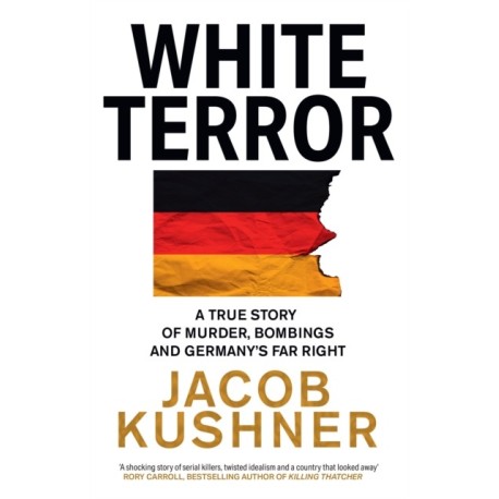 White Terror: A True Story of Murder, Bombings and Germany’s Far Right