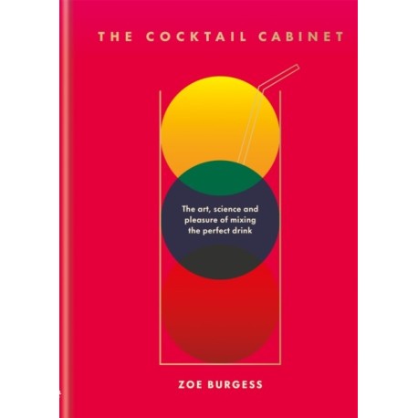 The Cocktail Cabinet: The art, science and pleasure of mixing the perfect drink