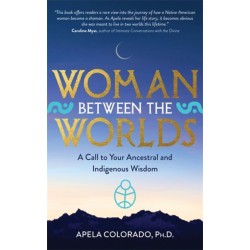 Woman Between the Worlds: A Call to Your Ancestral and Indigenous Wisdom