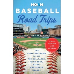 Moon Baseball Road Trips (Second Edition): The Complete Guide to All the Ballparks, with Beer, Bites, and Sights Nearby