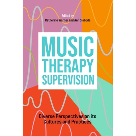 Music Therapy Supervision: Diverse Perspectives on its Cultures and Practices